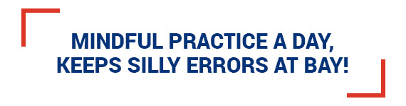 Mindful Practice a day, Keeps Silly Errors at Bay!